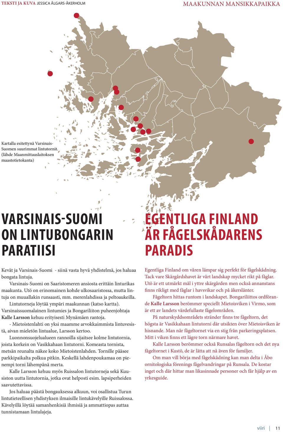 Varsinais-Suomi on Saaristomeren ansiosta erittäin linturikas maakunta. Utö on erinomainen kohde ulkosaaristossa, mutta lintuja on muuallakin runsaasti, mm. merenlahdissa ja peltoaukeilla.