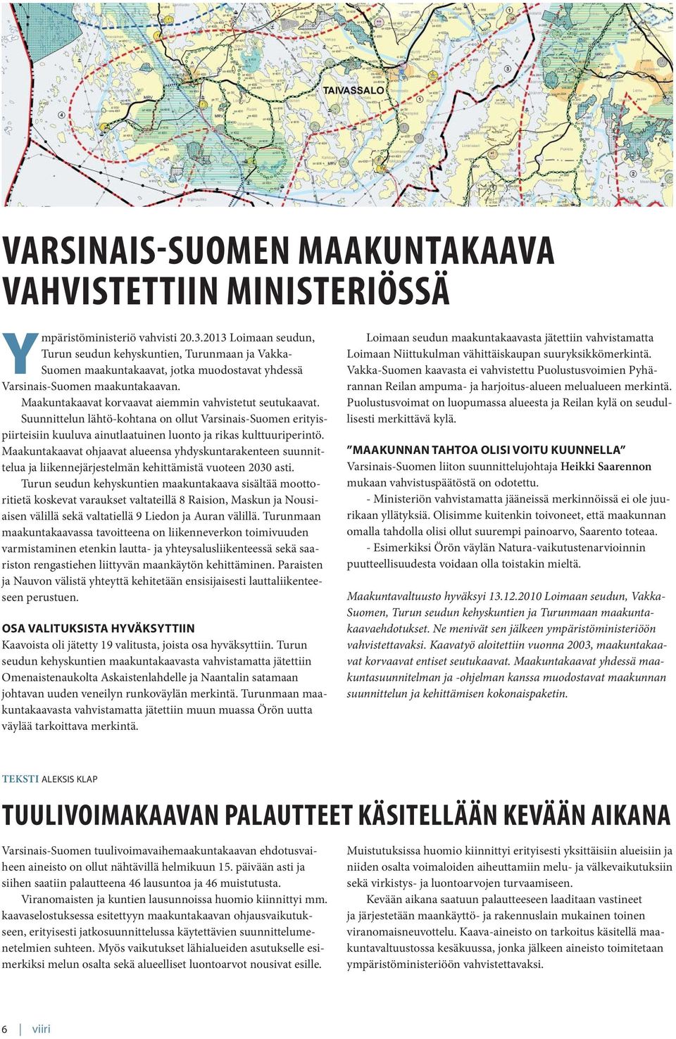 Maakuntakaavat korvaavat aiemmin vahvistetut seutukaavat. Suunnittelun lähtö-kohtana on ollut Varsinais-Suomen erityispiirteisiin kuuluva ainutlaatuinen luonto ja rikas kulttuuriperintö.