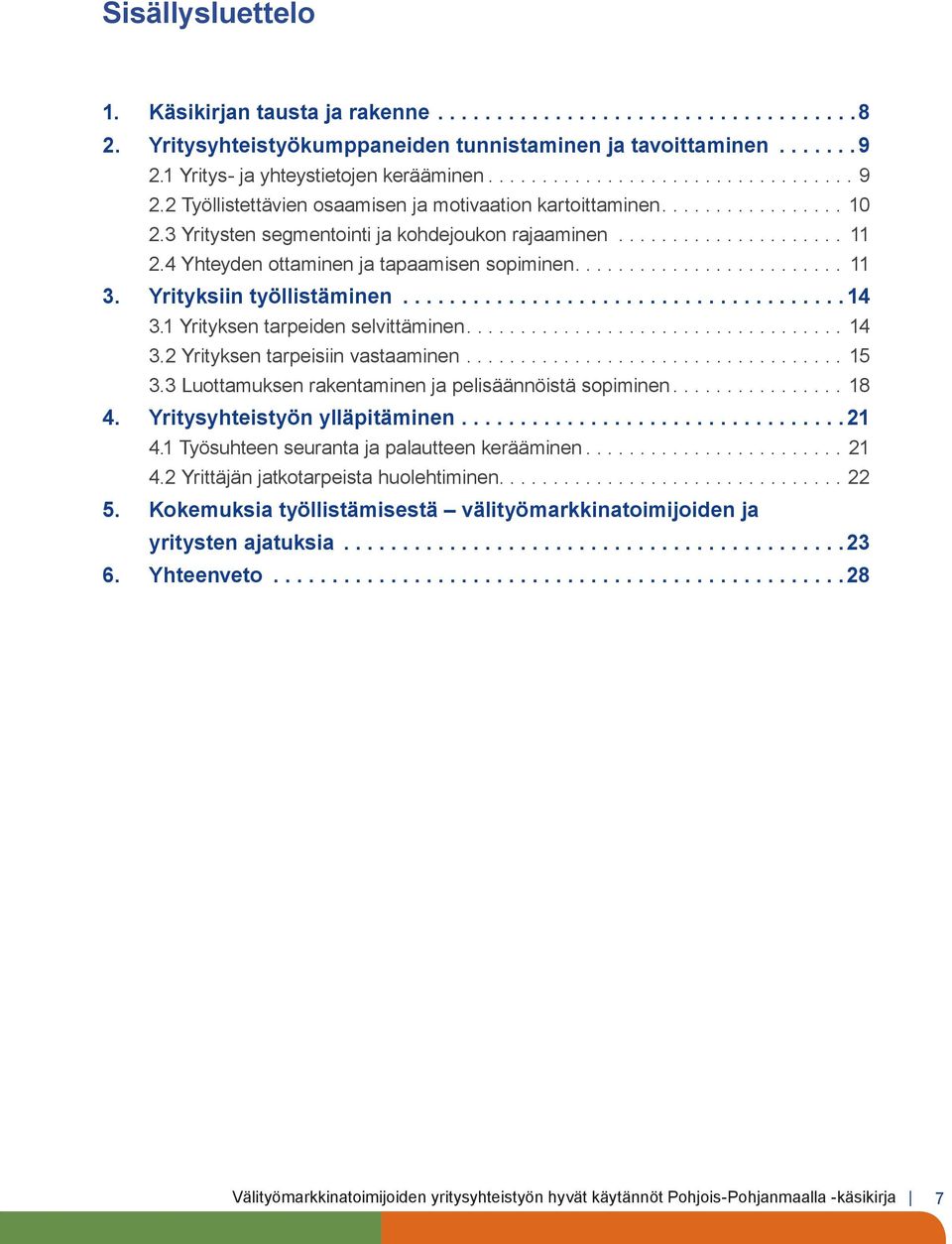 Yrityksiin työllistäminen...14 3.1 Yrityksen tarpeiden selvittäminen....14 3.2 Yrityksen tarpeisiin vastaaminen...15 3.3 Luottamuksen rakentaminen ja pelisäännöistä sopiminen...18 4.