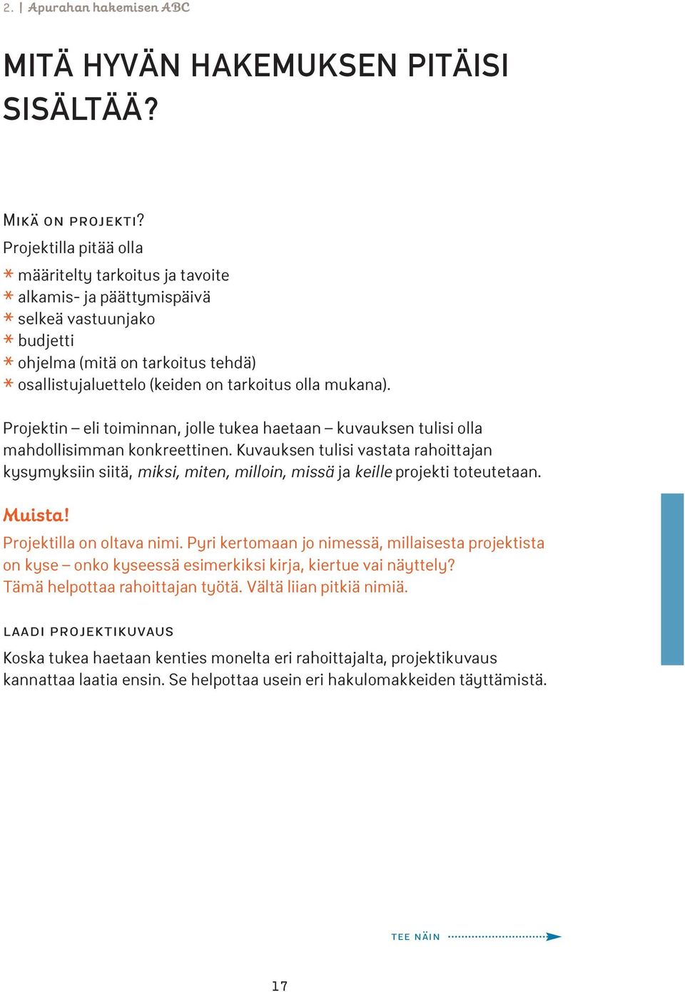 olla mukana). Projektin eli toiminnan, jolle tukea haetaan kuvauksen tulisi olla mahdollisimman konkreettinen.