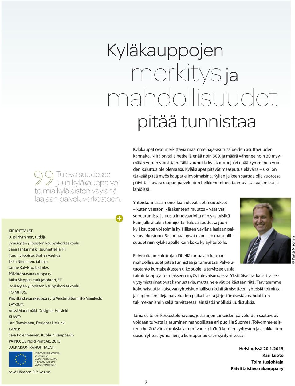 ja Viestintätoimisto Manifesto LAYOUT: Anssi Muurimäki, Designer Helsinki KUVAT: Jani Tanskanen, Designer Helsinki KANSI: Sara Kolehmainen, Kuohun Kauppa Oy PAINO: Oy Nord Print Ab, 2015 JULKAISUN