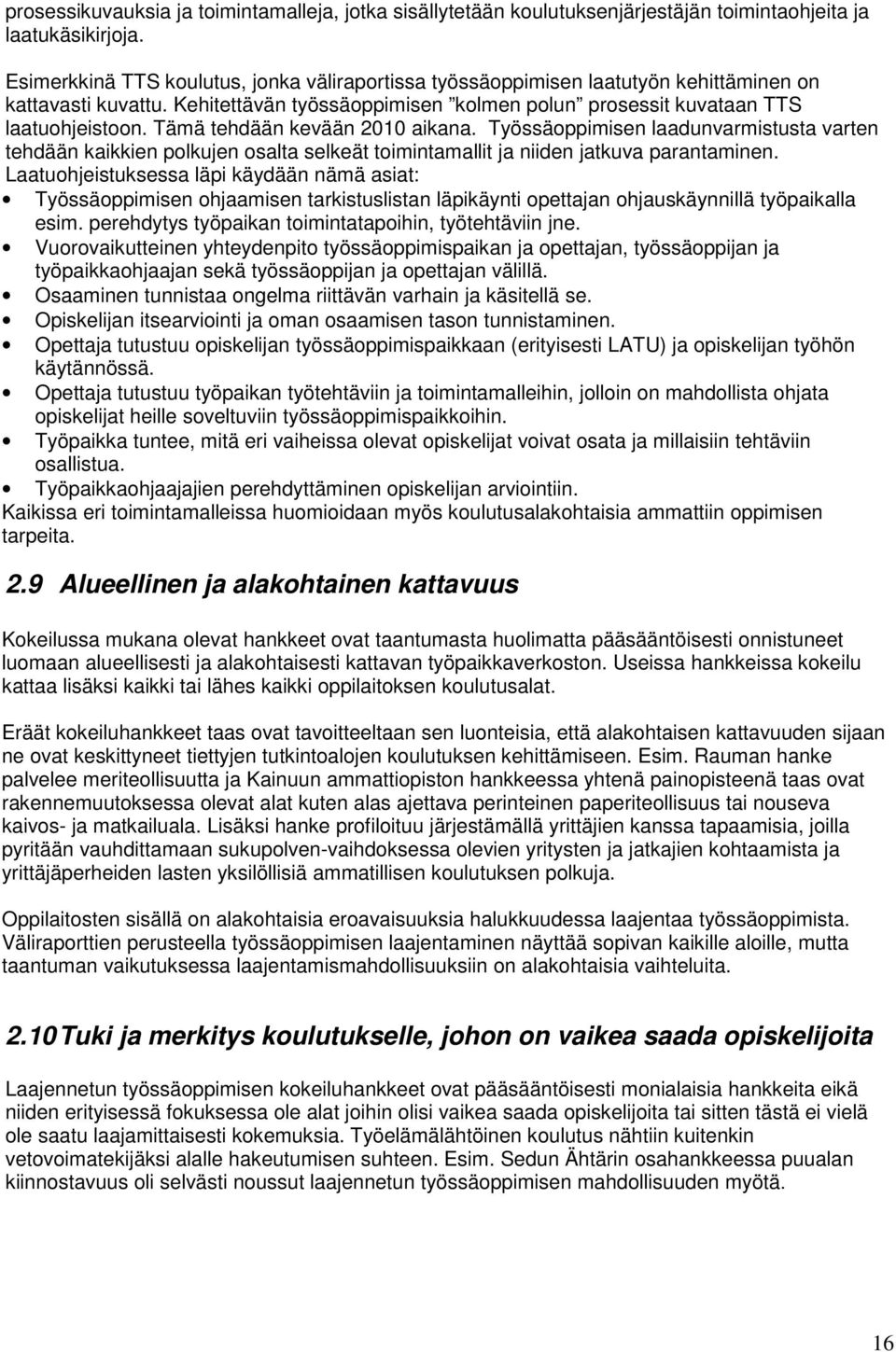 Tämä tehdään kevään 2010 aikana. Työssäoppimisen laadunvarmistusta varten tehdään kaikkien polkujen osalta selkeät toimintamallit ja niiden jatkuva parantaminen.