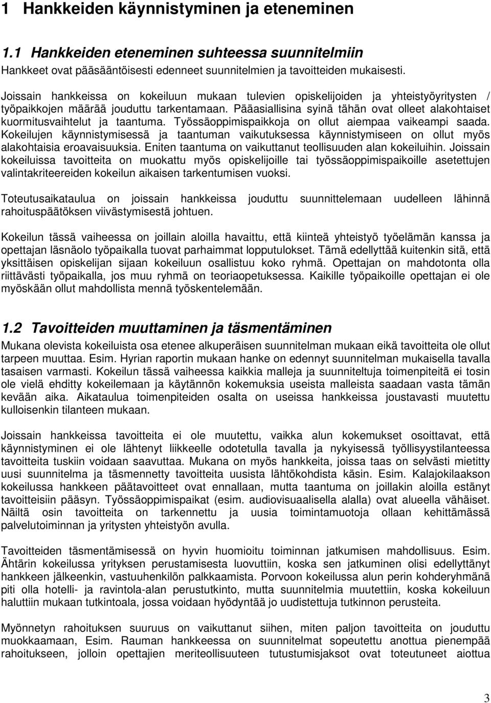 Pääasiallisina syinä tähän ovat olleet alakohtaiset kuormitusvaihtelut ja taantuma. Työssäoppimispaikkoja on ollut aiempaa vaikeampi saada.