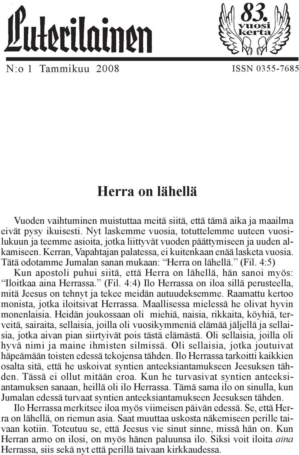 Tätä odotamme Jumalan sanan mukaan: Herra on lähellä. (Fil. 4:5) Kun apostoli puhui siitä, että Herra on lähellä, hän sanoi myös: Iloitkaa aina Herrassa. (Fil. 4:4) Ilo Herrassa on iloa sillä perusteella, mitä Jeesus on tehnyt ja tekee meidän autuudeksemme.