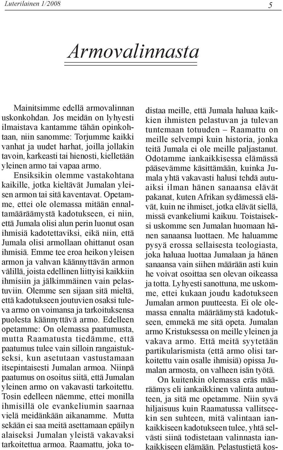 armo. Ensiksikin olemme vastakohtana kaikille, jotka kieltävät Jumalan yleisen armon tai sitä kaventavat.