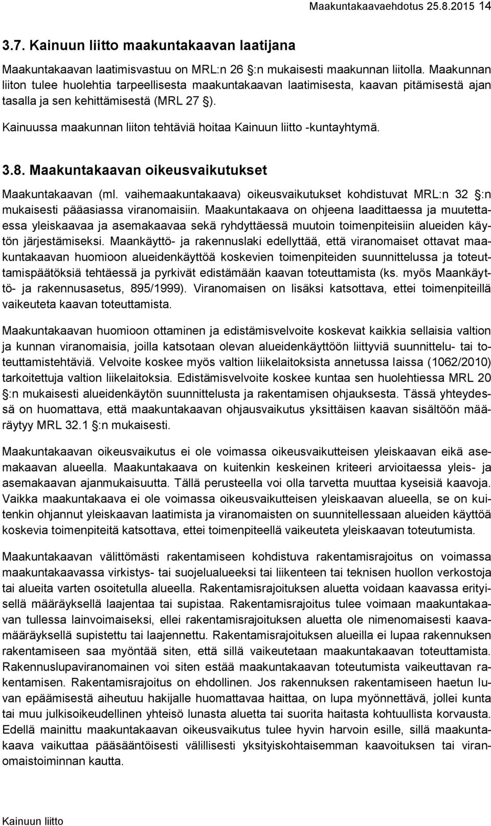 3.8. Maakuntakaavan oikeusvaikutukset Maakuntakaavan (ml. vaihemaakuntakaava) oikeusvaikutukset kohdistuvat MRL:n 32 :n mukaisesti pääasiassa viranomaisiin.