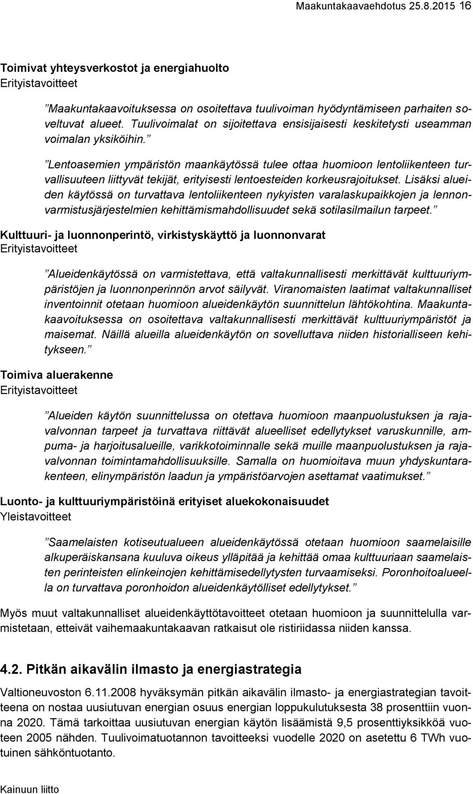 Lentoasemien ympäristön maankäytössä tulee ottaa huomioon lentoliikenteen turvallisuuteen liittyvät tekijät, erityisesti lentoesteiden korkeusrajoitukset.