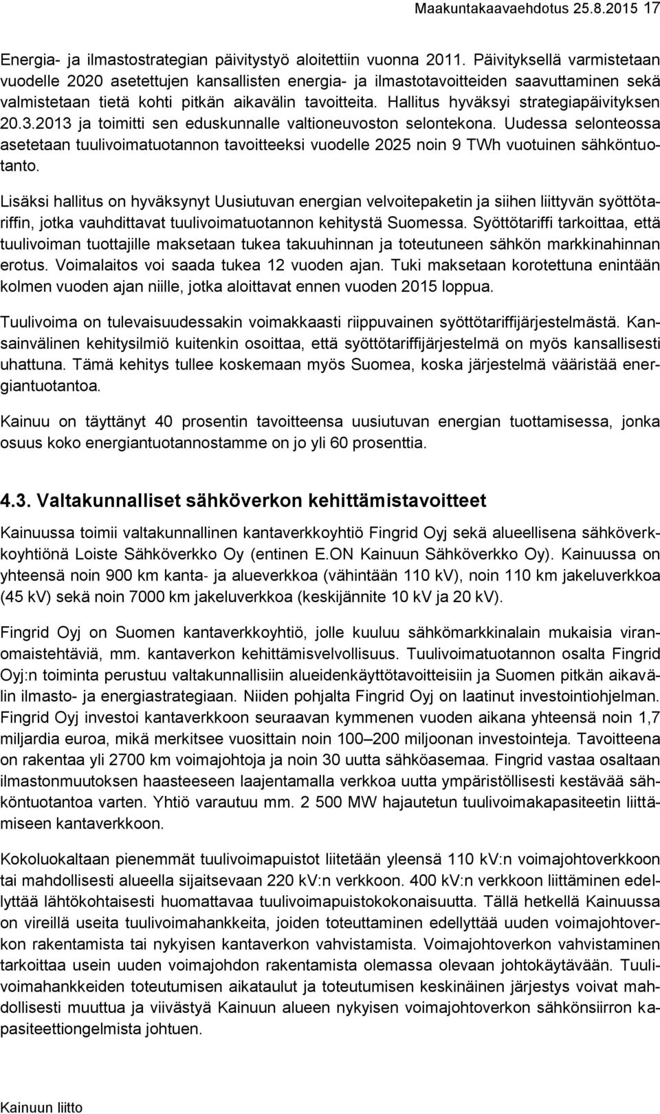 Hallitus hyväksyi strategiapäivityksen 20.3.2013 ja toimitti sen eduskunnalle valtioneuvoston selontekona.