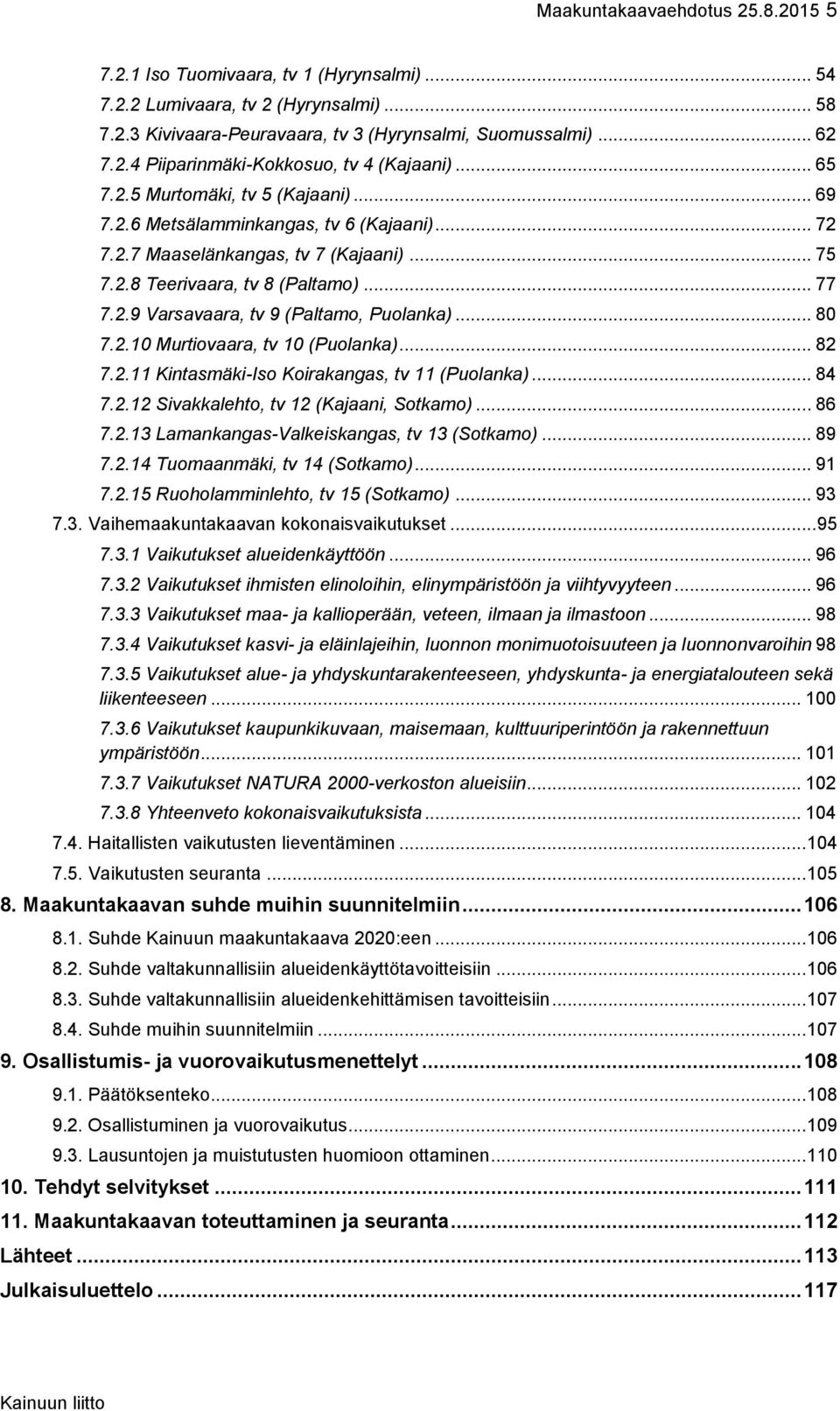 .. 80 7.2.10 Murtiovaara, tv 10 (Puolanka)... 82 7.2.11 Kintasmäki-Iso Koirakangas, tv 11 (Puolanka)... 84 7.2.12 Sivakkalehto, tv 12 (Kajaani, Sotkamo)... 86 7.2.13 Lamankangas-Valkeiskangas, tv 13 (Sotkamo).