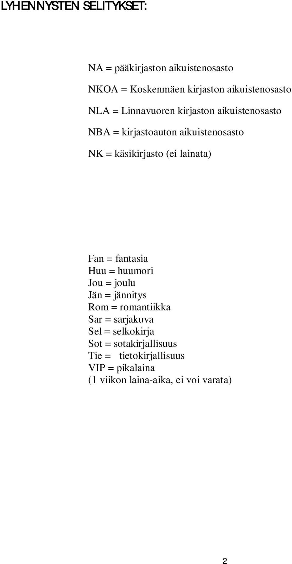lainata) Fan = fantasia Huu = huumori Jou = joulu Jän = jännitys Rom = romantiikka Sar = sarjakuva Sel =