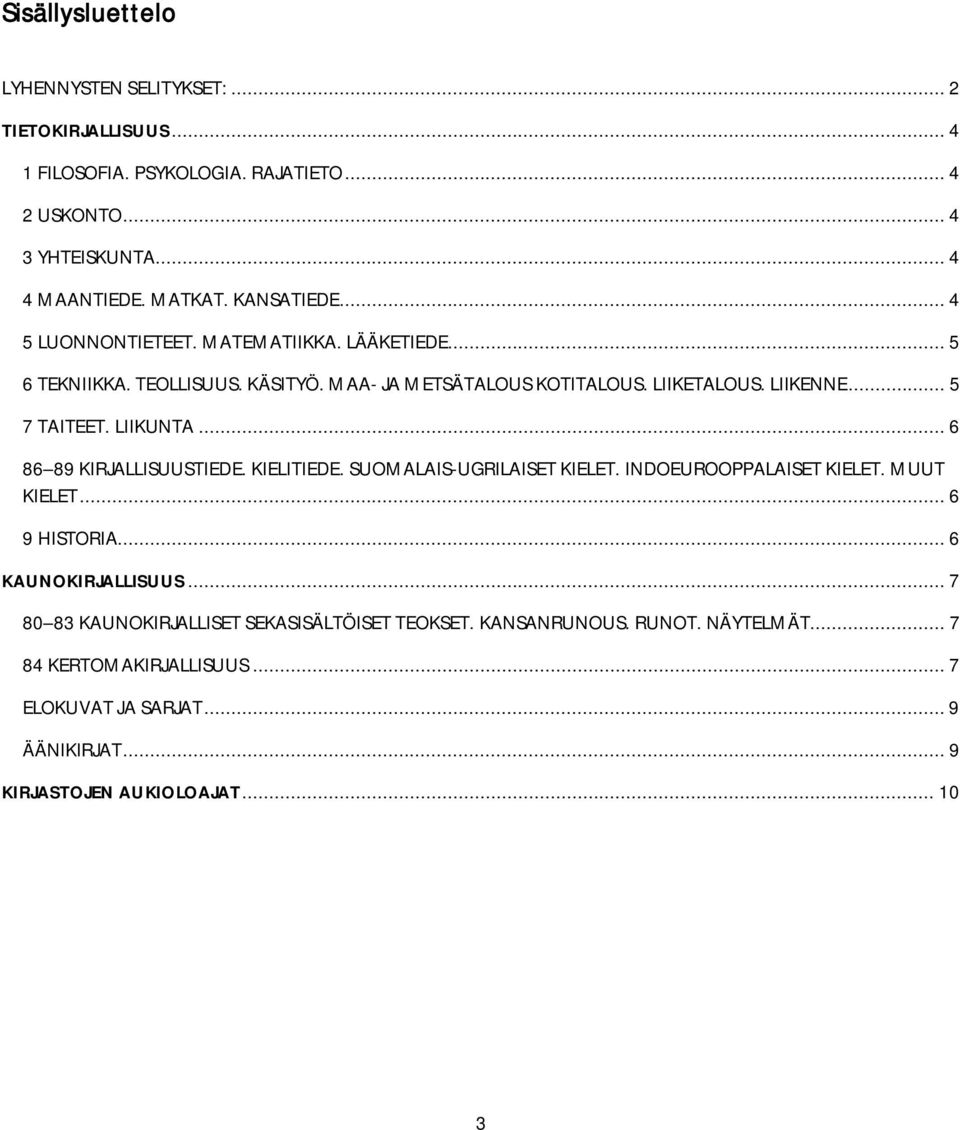 LIIKUNTA... 6 86 89 KIRJALLISUUSTIEDE. KIELITIEDE. SUOMALAIS-UGRILAISET KIELET. INDOEUROOPPALAISET KIELET. MUUT KIELET... 6 9 HISTORIA... 6 KAUNOKIRJALLISUUS.