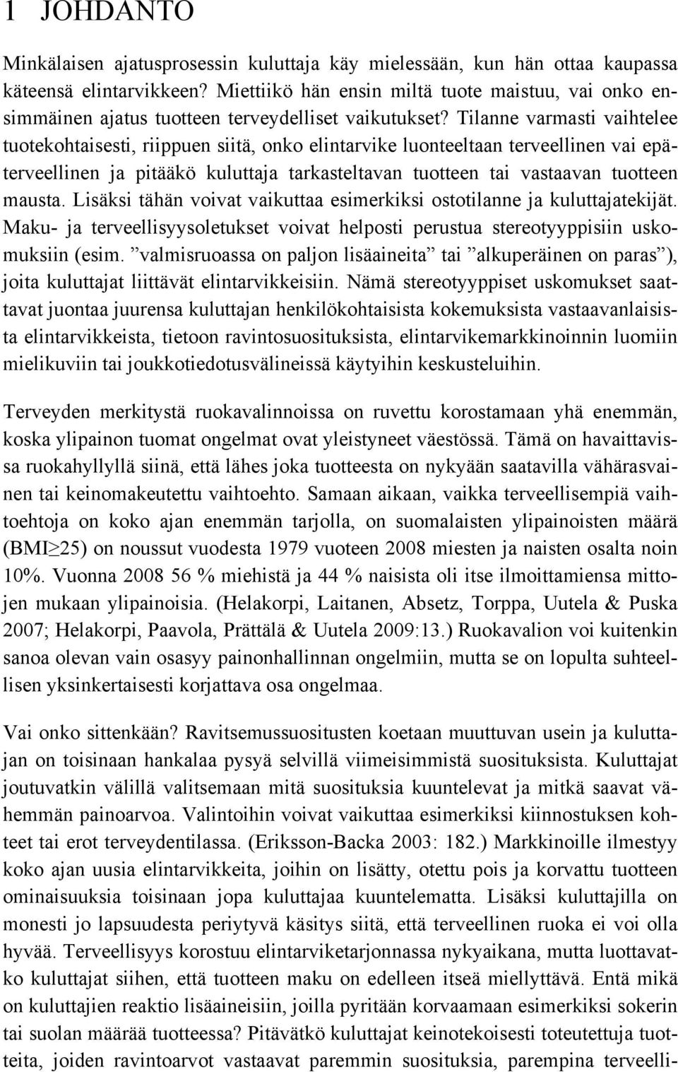 Tilanne varmasti vaihtelee tuotekohtaisesti, riippuen siitä, onko elintarvike luonteeltaan terveellinen vai epäterveellinen ja pitääkö kuluttaja tarkasteltavan tuotteen tai vastaavan tuotteen mausta.