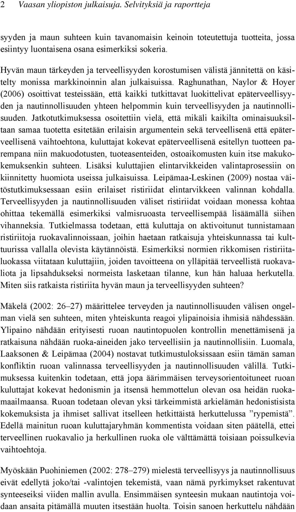 Raghunathan, Naylor & Hoyer (2006) osoittivat testeissään, että kaikki tutkittavat luokittelivat epäterveellisyyden ja nautinnollisuuden yhteen helpommin kuin terveellisyyden ja nautinnollisuuden.