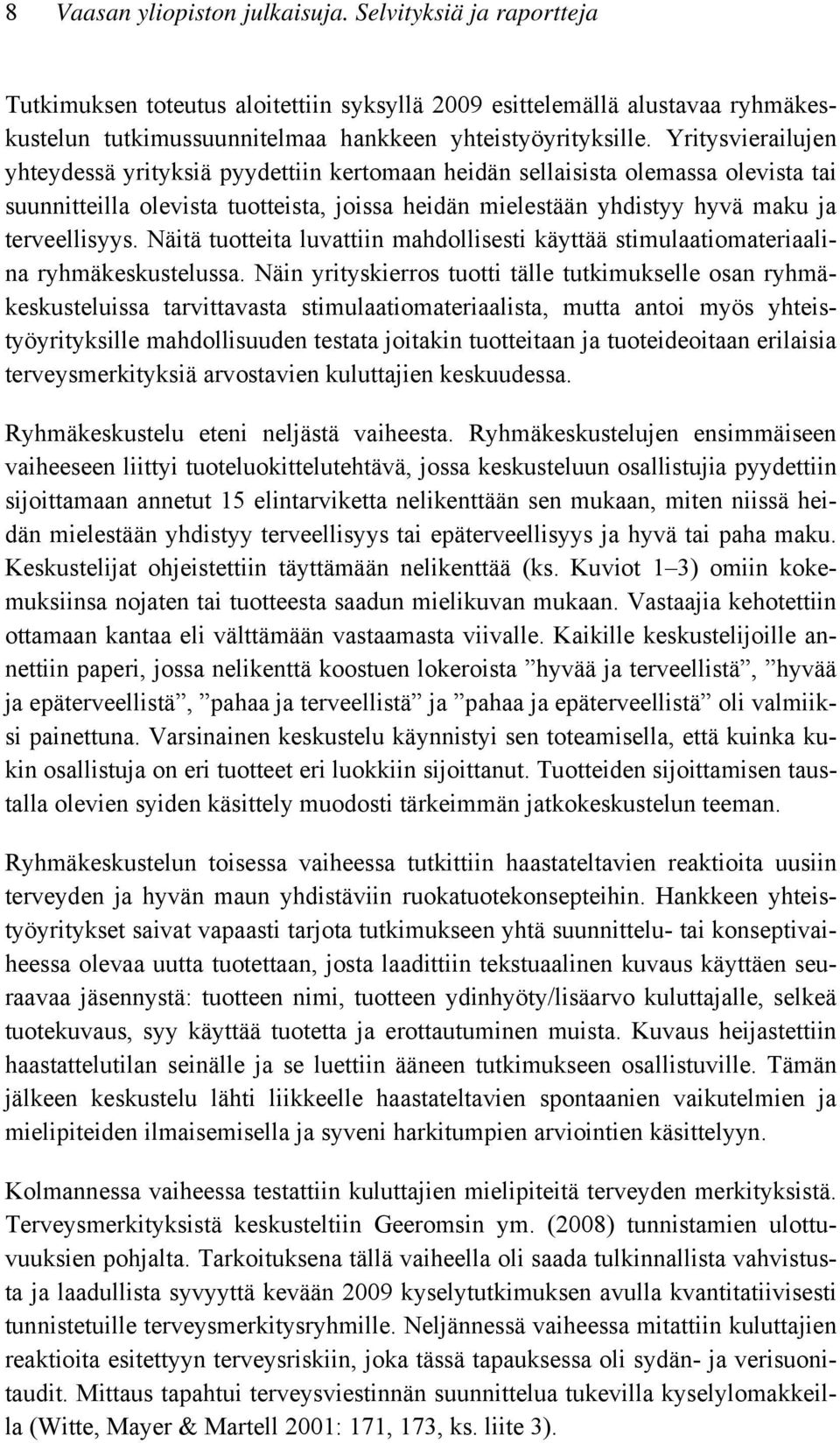 Näitä tuotteita luvattiin mahdollisesti käyttää stimulaatiomateriaalina ryhmäkeskustelussa.