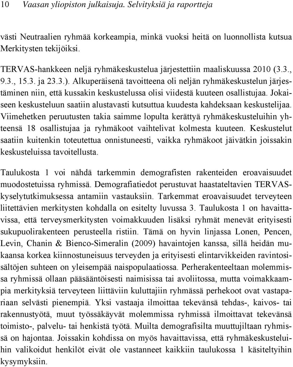 Alkuperäisenä tavoitteena oli neljän ryhmäkeskustelun järjestäminen niin, että kussakin keskustelussa olisi viidestä kuuteen osallistujaa.