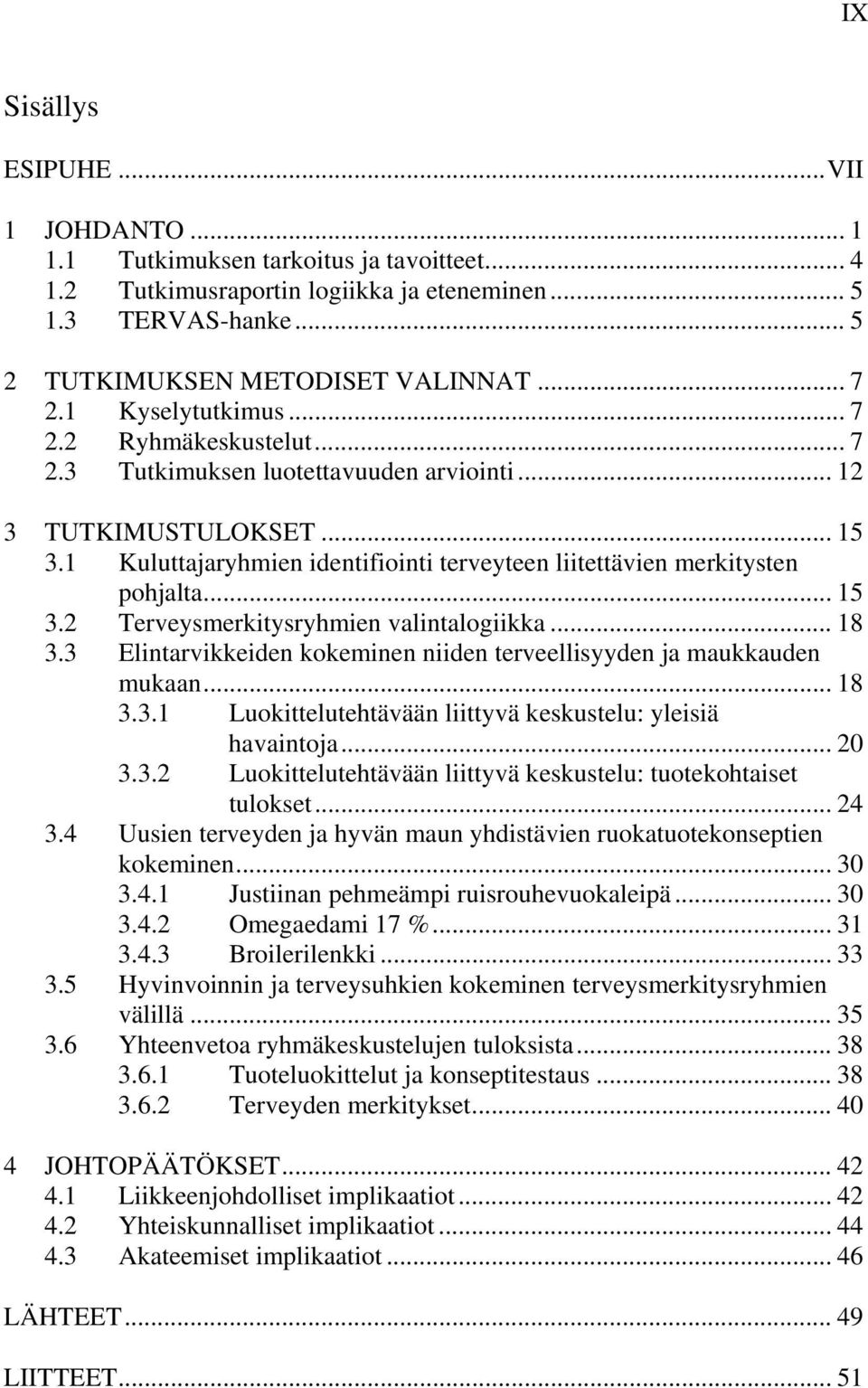 .. 15 3.2 Terveysmerkitysryhmien valintalogiikka... 18 3.3 Elintarvikkeiden kokeminen niiden terveellisyyden ja maukkauden mukaan... 18 3.3.1 Luokittelutehtävään liittyvä keskustelu: yleisiä havaintoja.