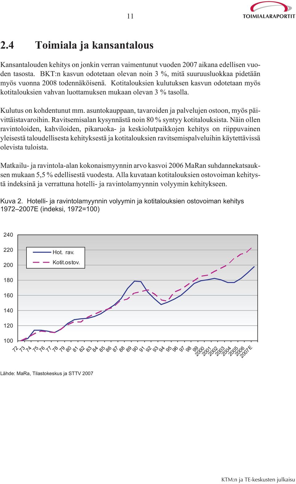 Kotitalouksien kulutuksen kasvun odotetaan myös kotitalouksien vahvan luottamuksen mukaan olevan 3 % tasolla. Kulutus on kohdentunut mm.