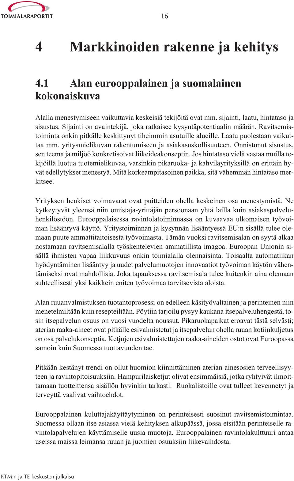 yritysmielikuvan rakentumiseen ja asiakasuskollisuuteen. Onnistunut sisustus, sen teema ja miljöö konkretisoivat liikeideakonseptin.