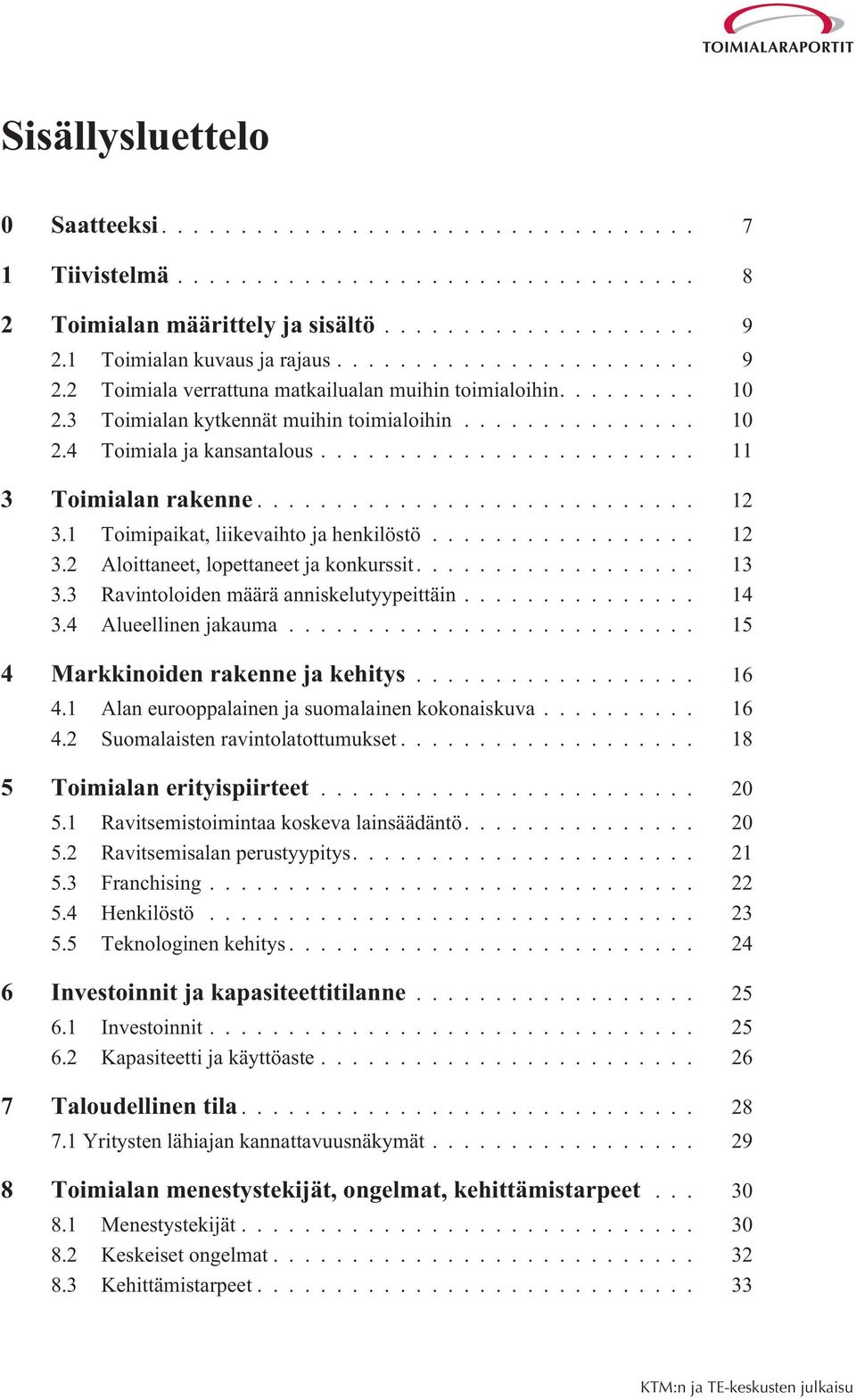 .. 13 3.3 Ravintoloiden määrä anniskelutyypeittäin... 14 3.4 Alueellinen jakauma... 15 4 Markkinoiden rakenne ja kehitys... 16 4.1 Alan eurooppalainen ja suomalainen kokonaiskuva... 16 4.2 Suomalaisten ravintolatottumukset.