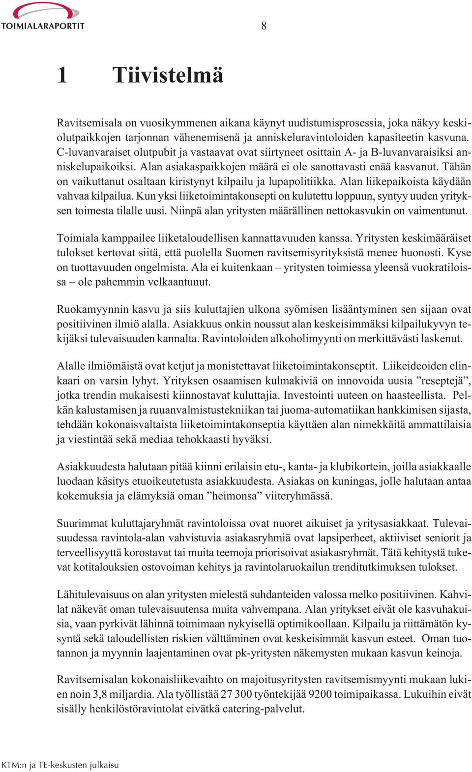 Tähän on vaikuttanut osaltaan kiristynyt kilpailu ja lupapolitiikka. Alan liikepaikoista käydään vahvaa kilpailua.