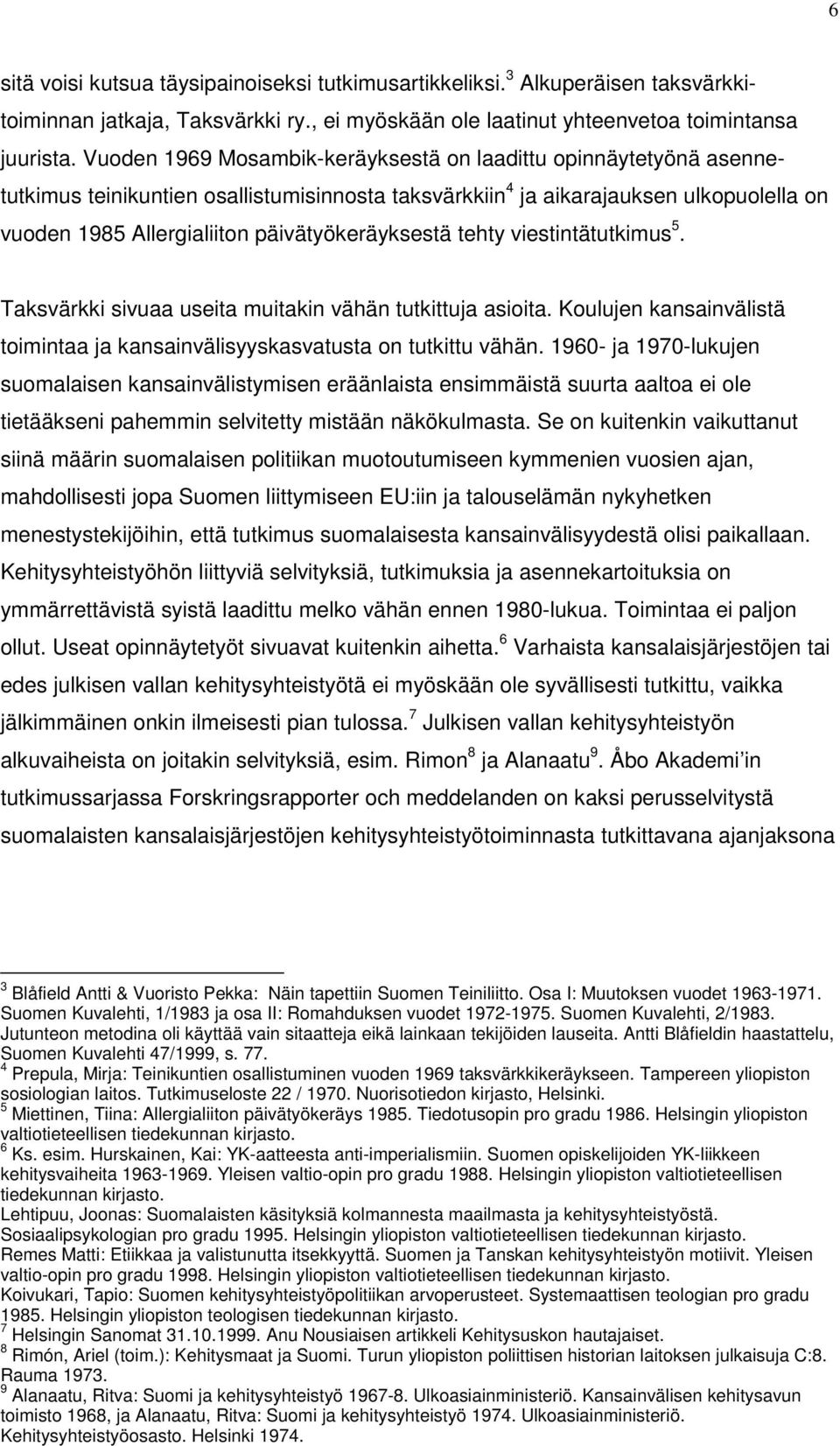 päivätyökeräyksestä tehty viestintätutkimus 5. Taksvärkki sivuaa useita muitakin vähän tutkittuja asioita. Koulujen kansainvälistä toimintaa ja kansainvälisyyskasvatusta on tutkittu vähän.