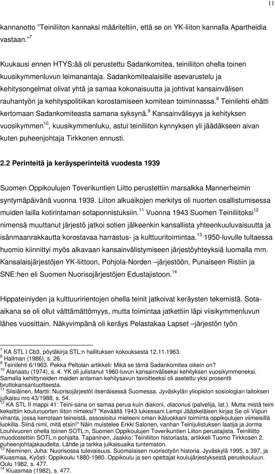 Sadankomitealaisille asevarustelu ja kehitysongelmat olivat yhtä ja samaa kokonaisuutta ja johtivat kansainvälisen rauhantyön ja kehityspolitiikan korostamiseen komitean toiminnassa.