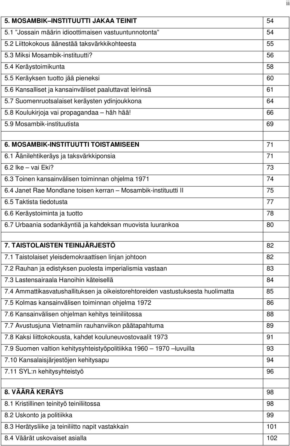 8 Koulukirjoja vai propagandaa häh hää! 66 5.9 Mosambik-instituutista 69 6. MOSAMBIK-INSTITUUTTI TOISTAMISEEN 71 6.1 Äänilehtikeräys ja taksvärkkiponsia 71 6.2 Ike vai Eki? 73 6.