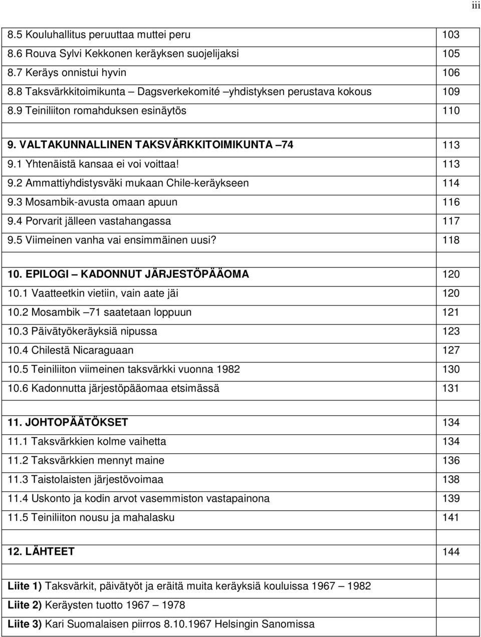 113 9.2 Ammattiyhdistysväki mukaan Chile-keräykseen 114 9.3 Mosambik-avusta omaan apuun 116 9.4 Porvarit jälleen vastahangassa 117 9.5 Viimeinen vanha vai ensimmäinen uusi? 118 10.