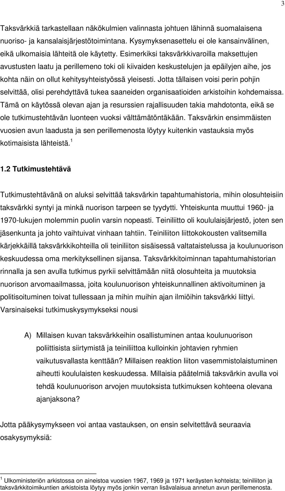 Esimerkiksi taksvärkkivaroilla maksettujen avustusten laatu ja perillemeno toki oli kiivaiden keskustelujen ja epäilyjen aihe, jos kohta näin on ollut kehitysyhteistyössä yleisesti.