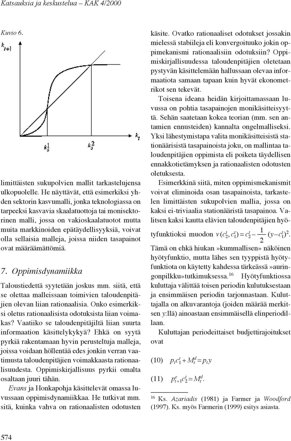 epätäydellisyyksiä, voivat olla sellaisia malleja, joissa niiden tasapainot ovat määräämättömiä. 7. Oppimisdynamiikka Taloustiedettä syytetään joskus mm.