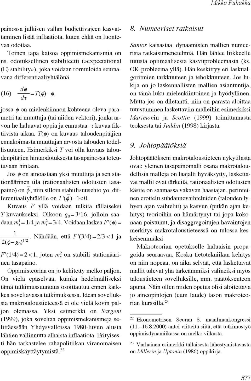 muuttuja (tai niiden vektori), jonka arvon he haluavat oppia ja ennustaa. τ kuvaa fiktiivistä aikaa. T ( φ ) on kuvaus taloudenpitäjien ennakoimasta muuttujan arvosta talouden todellisuuteen.