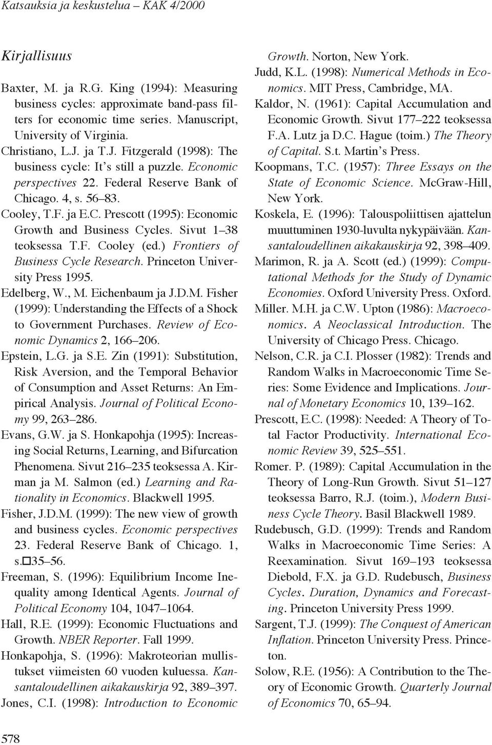 Sivut 1 38 teoksessa T.F. Cooley (ed.) Frontiers of Business Cycle Research. Princeton University Press 1995. Edelberg, W., M.
