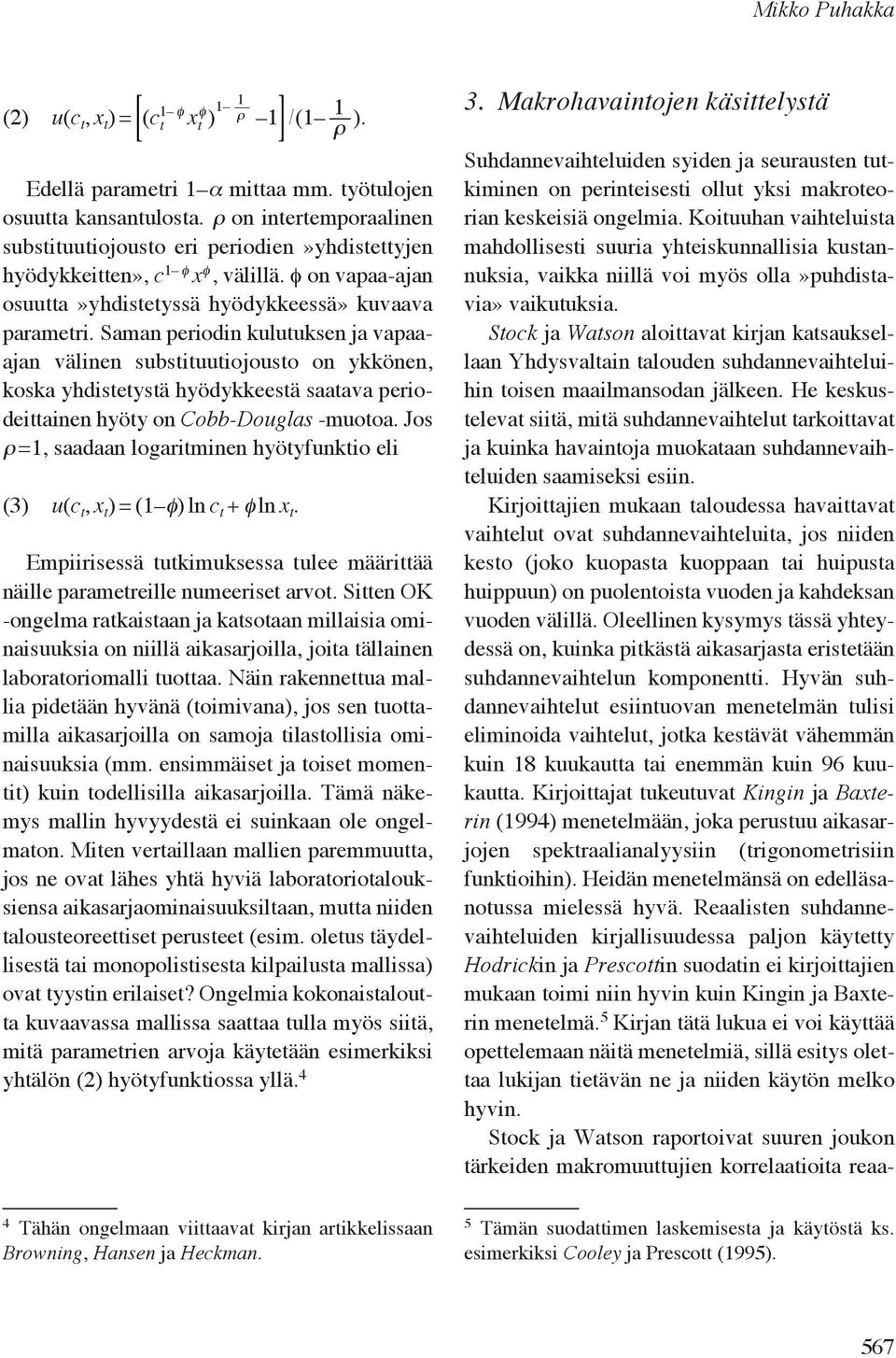 Saman periodin kulutuksen ja vapaaajan välinen substituutiojousto on ykkönen, koska yhdistetystä hyödykkeestä saatava periodeittainen hyöty on Cobb-Douglas -muotoa.