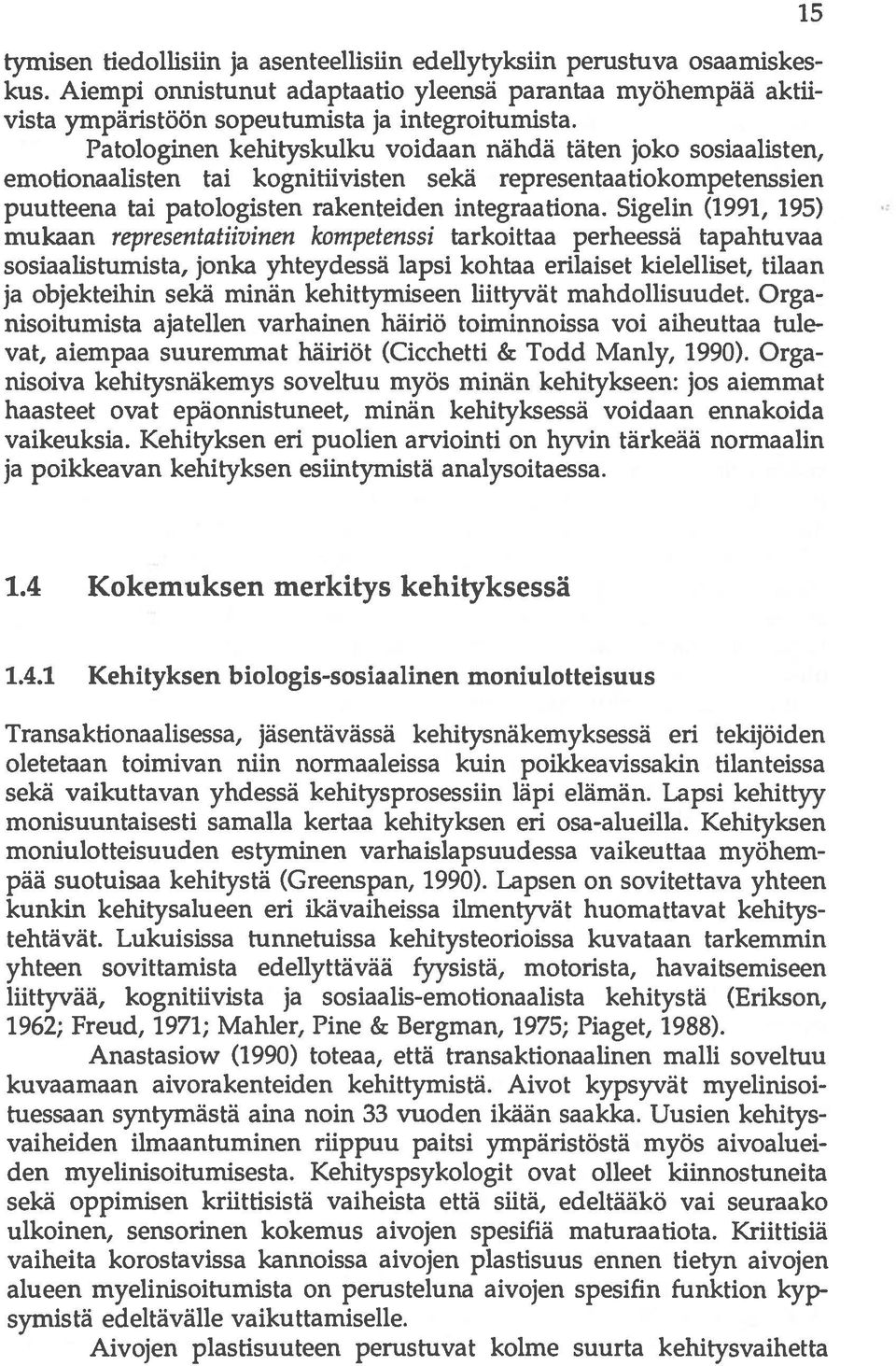 Sigelin (1991, 195) mukaan representatiivinen kompetenssi tarkoittaa perheessä tapahtuvaa sosiaalistumista, jonka yhteydessä lapsi kohtaa erilaiset kielelliset, tilaan ja objekteihin sekä minän