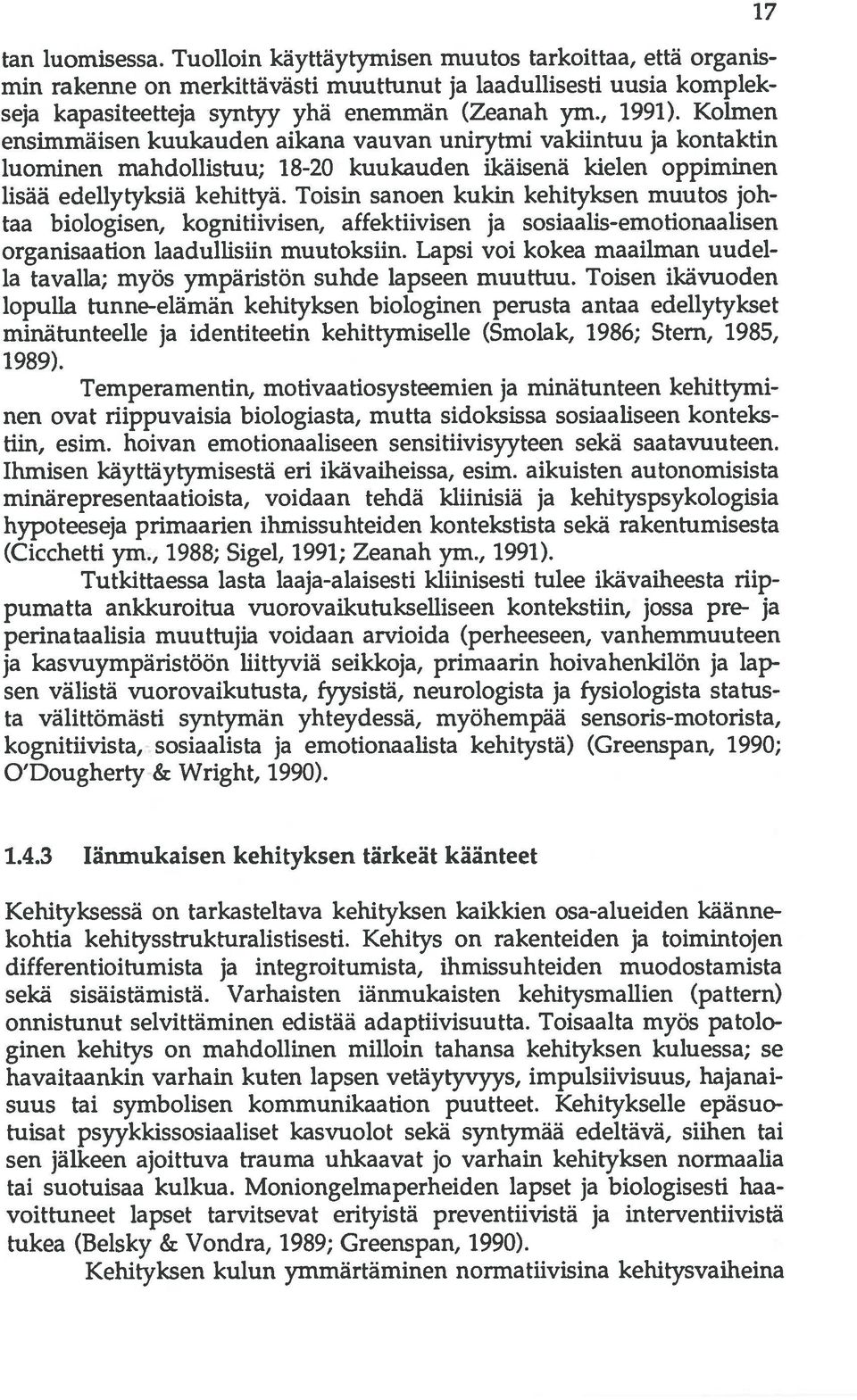 Toisin sanoen kukin kehityksen muutos joh taa biologisen, kognitiivisen, affektiivisen ja sosiaalis-emotionaalisen organisaation laadullisiin muutoksiin.