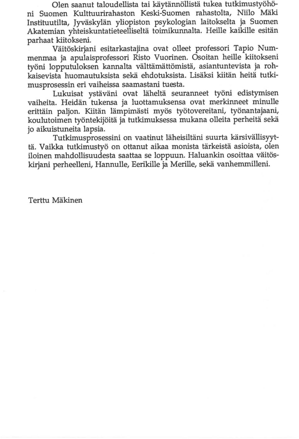 Osoitan heille kiitokseni työni lopputuloksen kannalta välttämättömistä, asiantuntevista ja roh kaisevista huomautuksista sekä ehdotuksista.