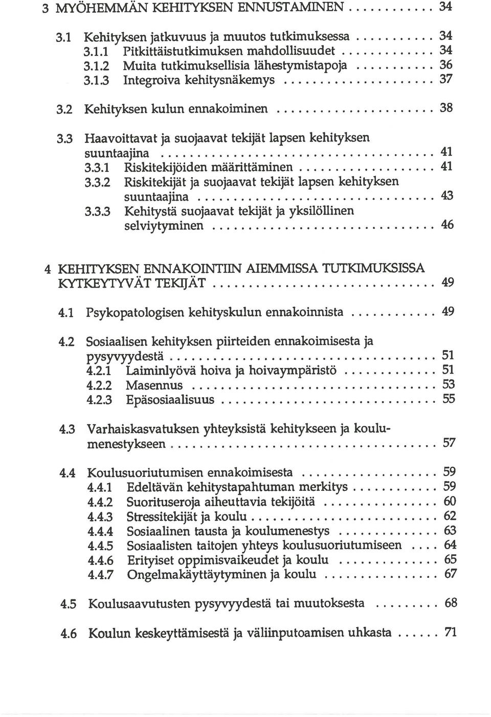 3.3 Kehitystä suojaavat tekijät ja yksilöllinen selviytyminen 46 4 KEHITYKSEN ENNAKOINTIIN AIEMMISSA TUTKIMUKSISSA KYTKEYTYVÄT TEKIJÄT 49 4.1 Psykopatologisen kehityskulun ennakoinnista 49 4.