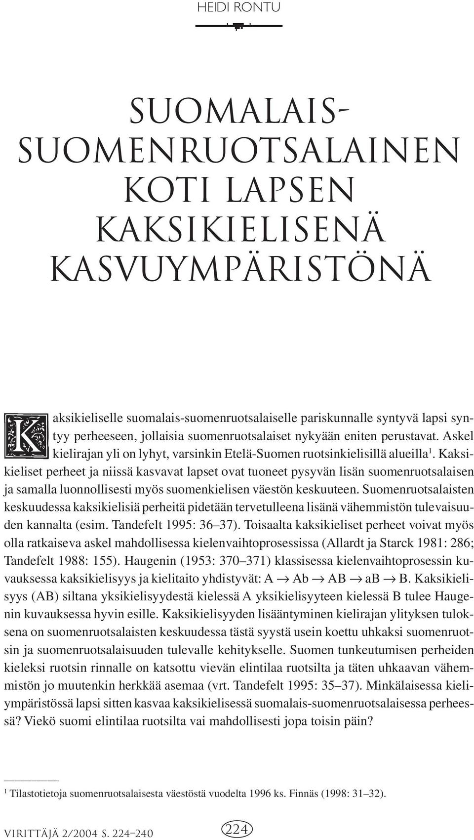 Kaksikieliset perheet ja niissä kasvavat lapset ovat tuoneet pysyvän lisän suomenruotsalaisen ja samalla luonnollisesti myös suomenkielisen väestön keskuuteen.