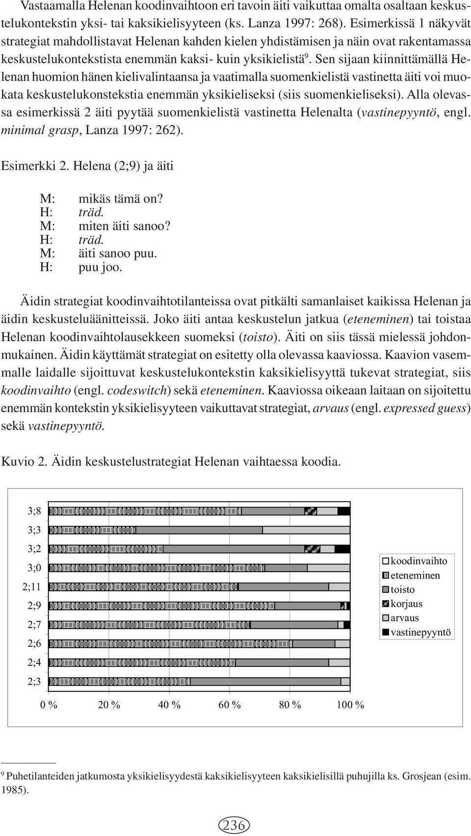 Sen sijaan kiinnittämällä Helenan huomion hänen kielivalintaansa ja vaatimalla suomenkielistä vastinetta äiti voi muokata keskustelukonstekstia enemmän yksikieliseksi (siis suomenkieliseksi).