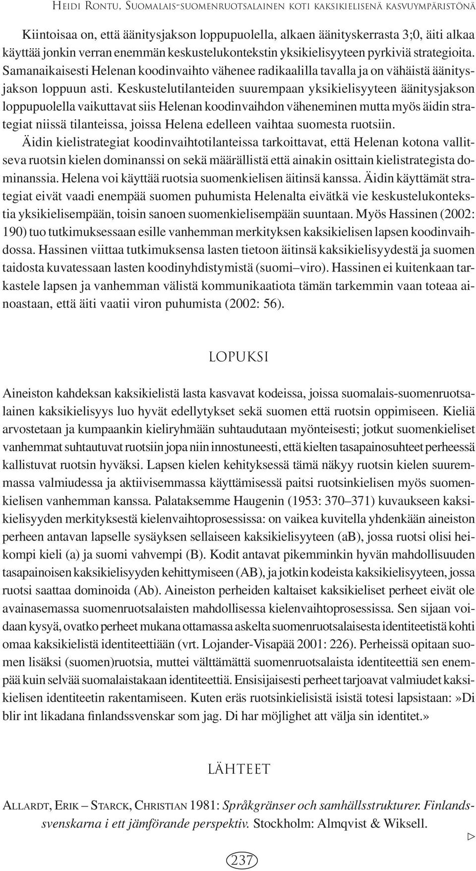 Keskustelutilanteiden suurempaan yksikielisyyteen äänitysjakson loppupuolella vaikuttavat siis Helenan koodinvaihdon väheneminen mutta myös äidin strategiat niissä tilanteissa, joissa Helena edelleen
