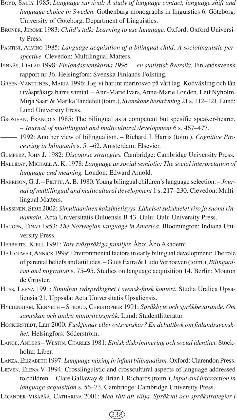 FANTINI, ALVINO 1985: Language acquisition of a bilingual child: A sociolinguistic perspective. Clevedon: Multilingual Matters. FINNÄS, FJALAR 1998: Finlandssvenskarna 1996 en statistisk översikt.
