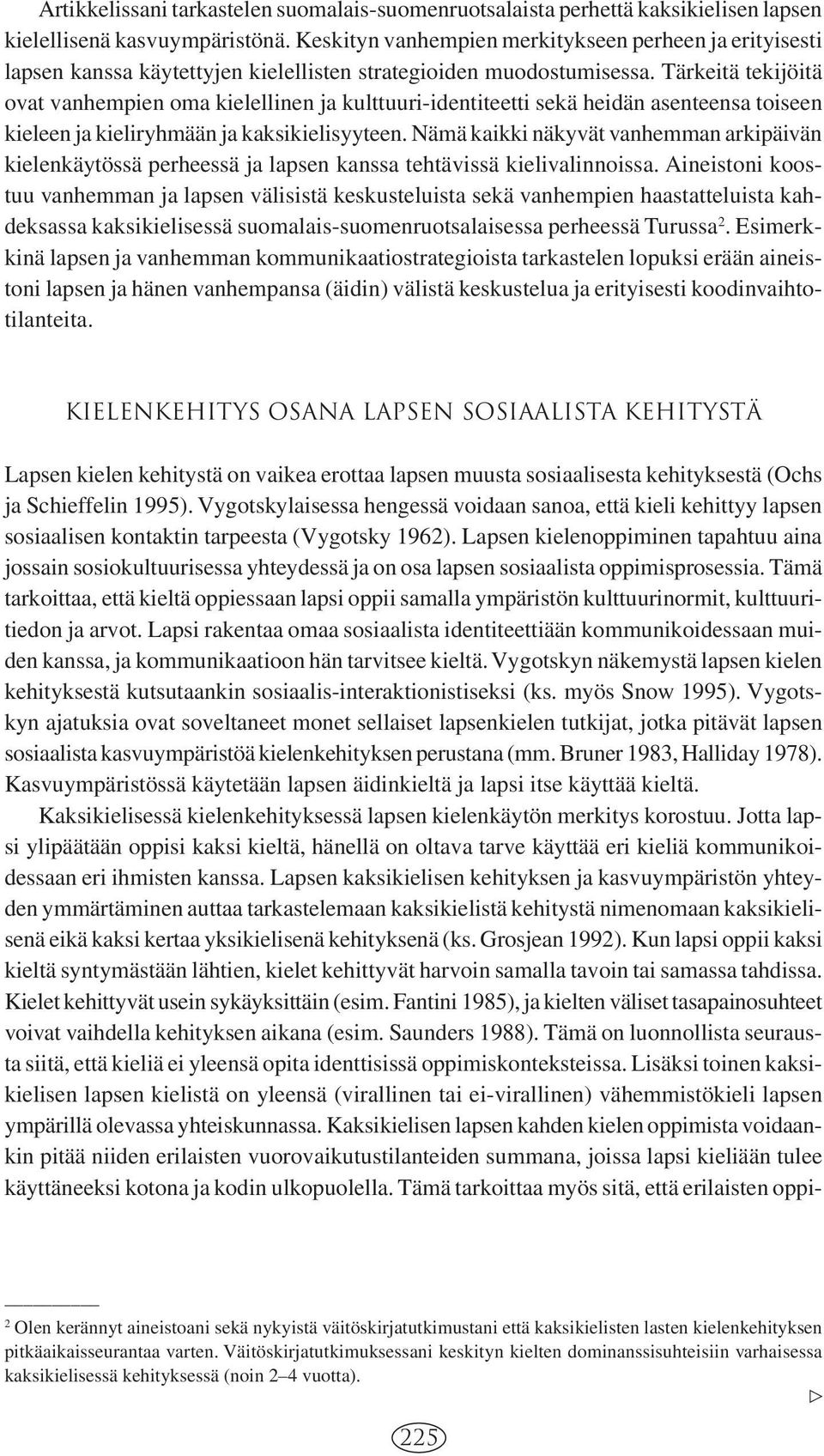 Tärkeitä tekijöitä ovat vanhempien oma kielellinen ja kulttuuri-identiteetti sekä heidän asenteensa toiseen kieleen ja kieliryhmään ja kaksikielisyyteen.