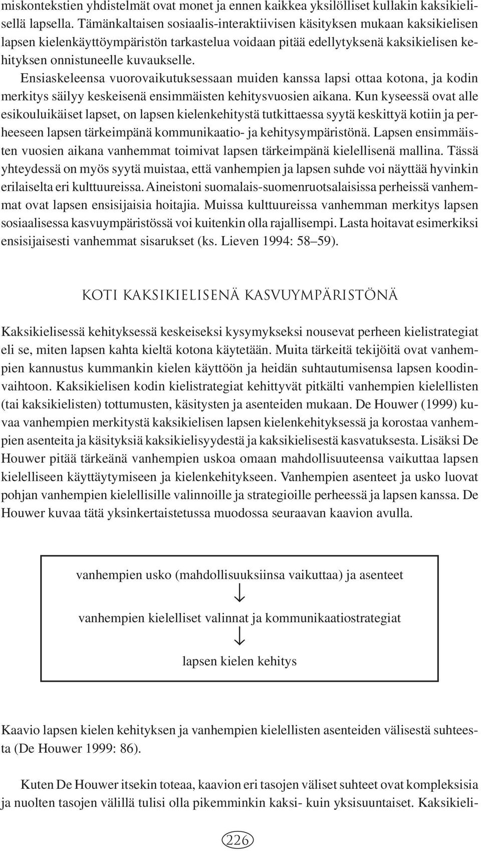 Ensiaskeleensa vuorovaikutuksessaan muiden kanssa lapsi ottaa kotona, ja kodin merkitys säilyy keskeisenä ensimmäisten kehitysvuosien aikana.