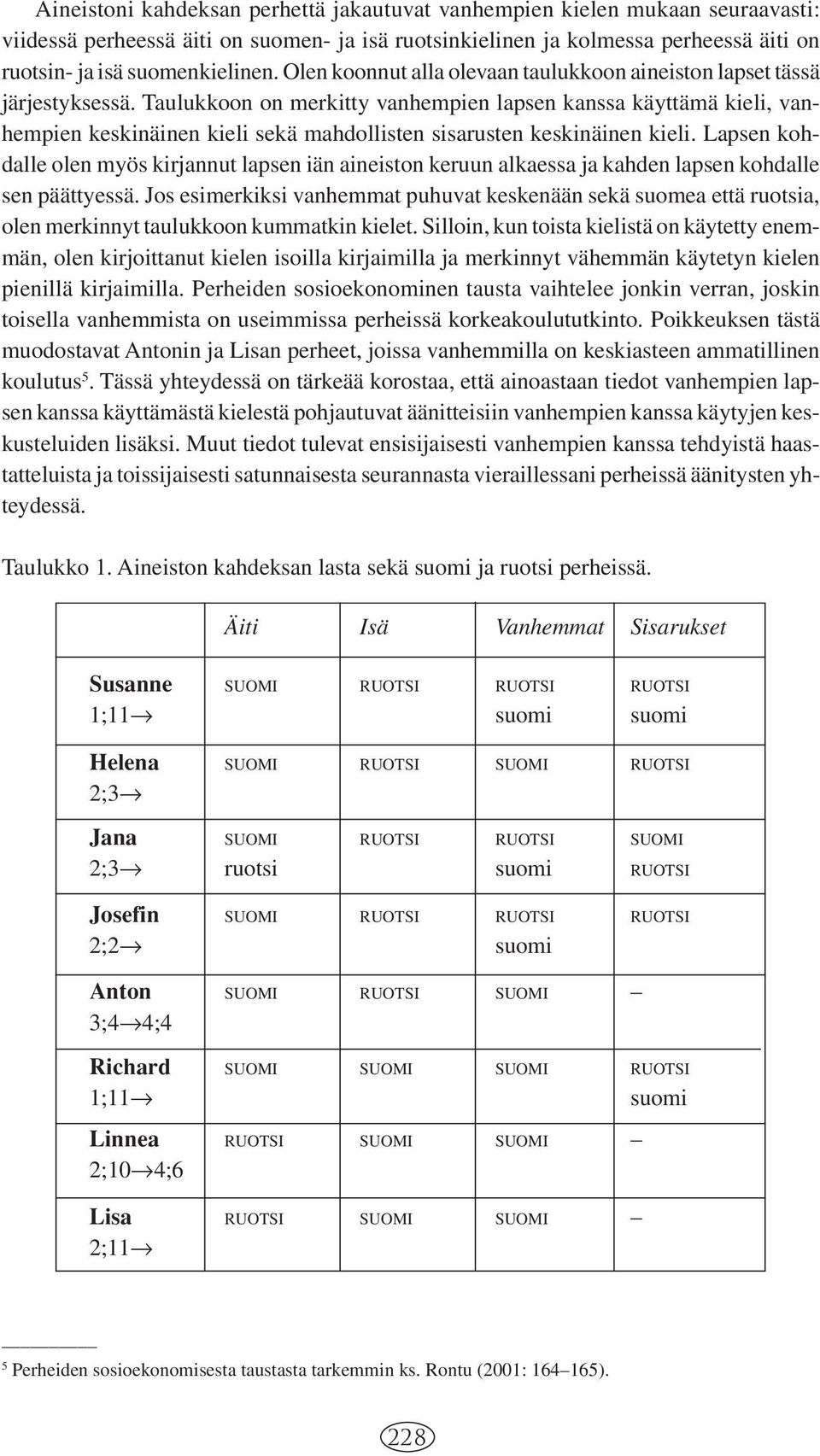 Taulukkoon on merkitty vanhempien lapsen kanssa käyttämä kieli, vanhempien keskinäinen kieli sekä mahdollisten sisarusten keskinäinen kieli.
