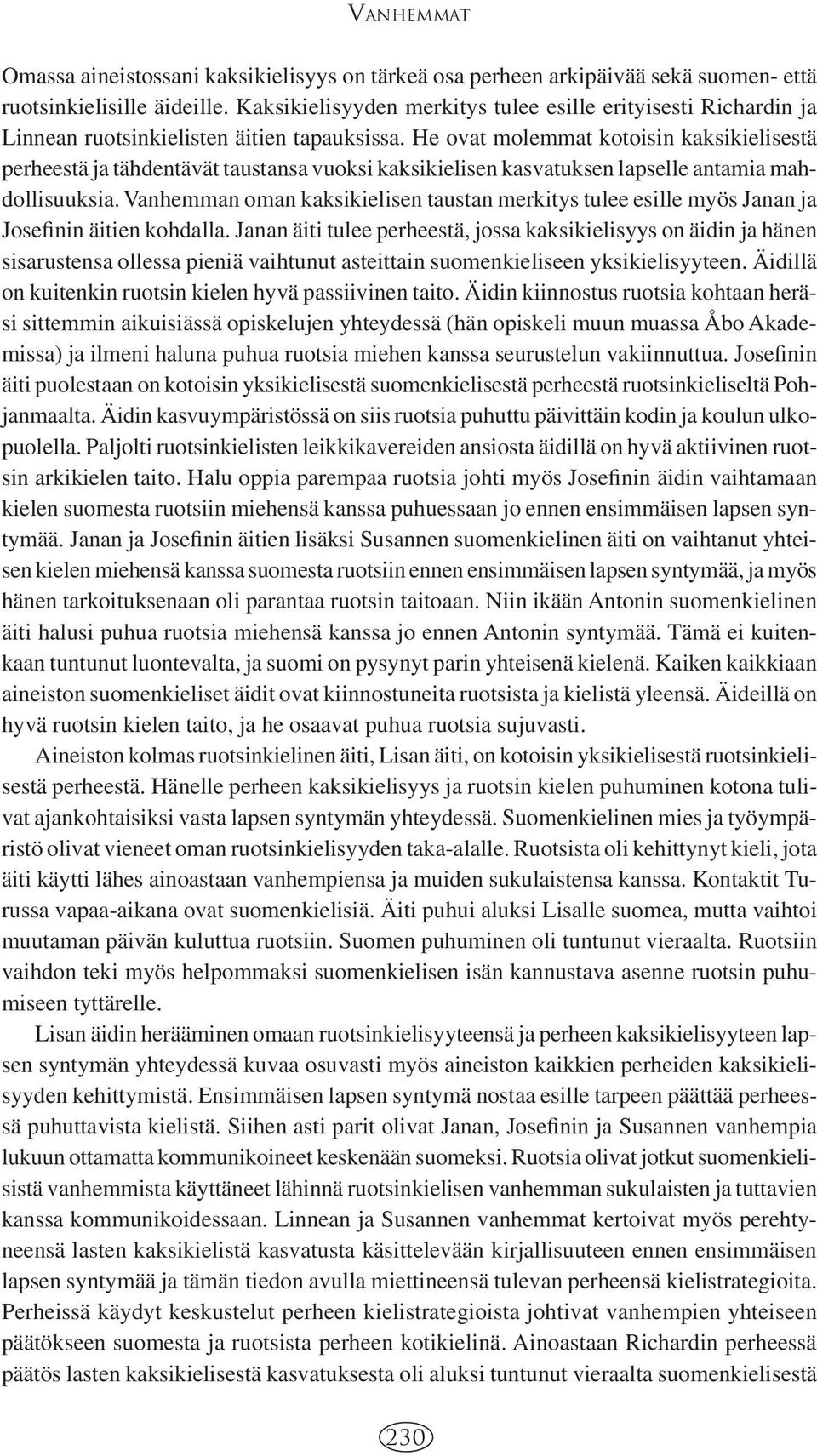 He ovat molemmat kotoisin kaksikielisestä perheestä ja tähdentävät taustansa vuoksi kaksikielisen kasvatuksen lapselle antamia mahdollisuuksia.