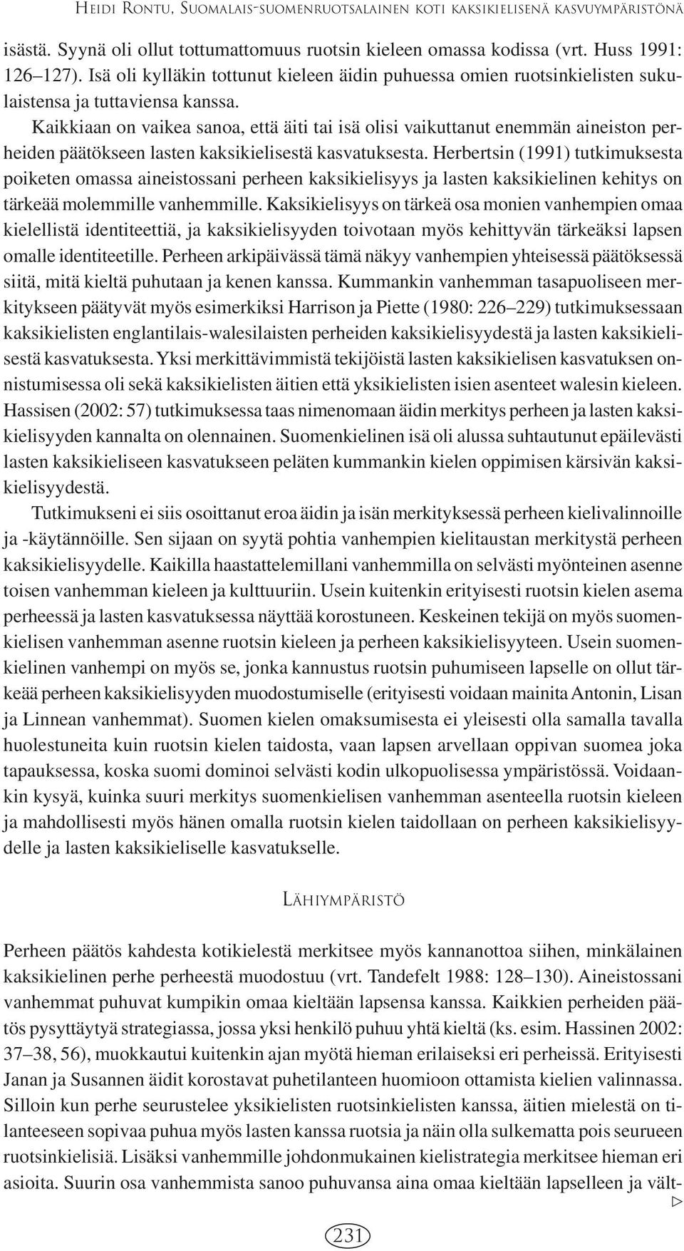 Kaikkiaan on vaikea sanoa, että äiti tai isä olisi vaikuttanut enemmän aineiston perheiden päätökseen lasten kaksikielisestä kasvatuksesta.