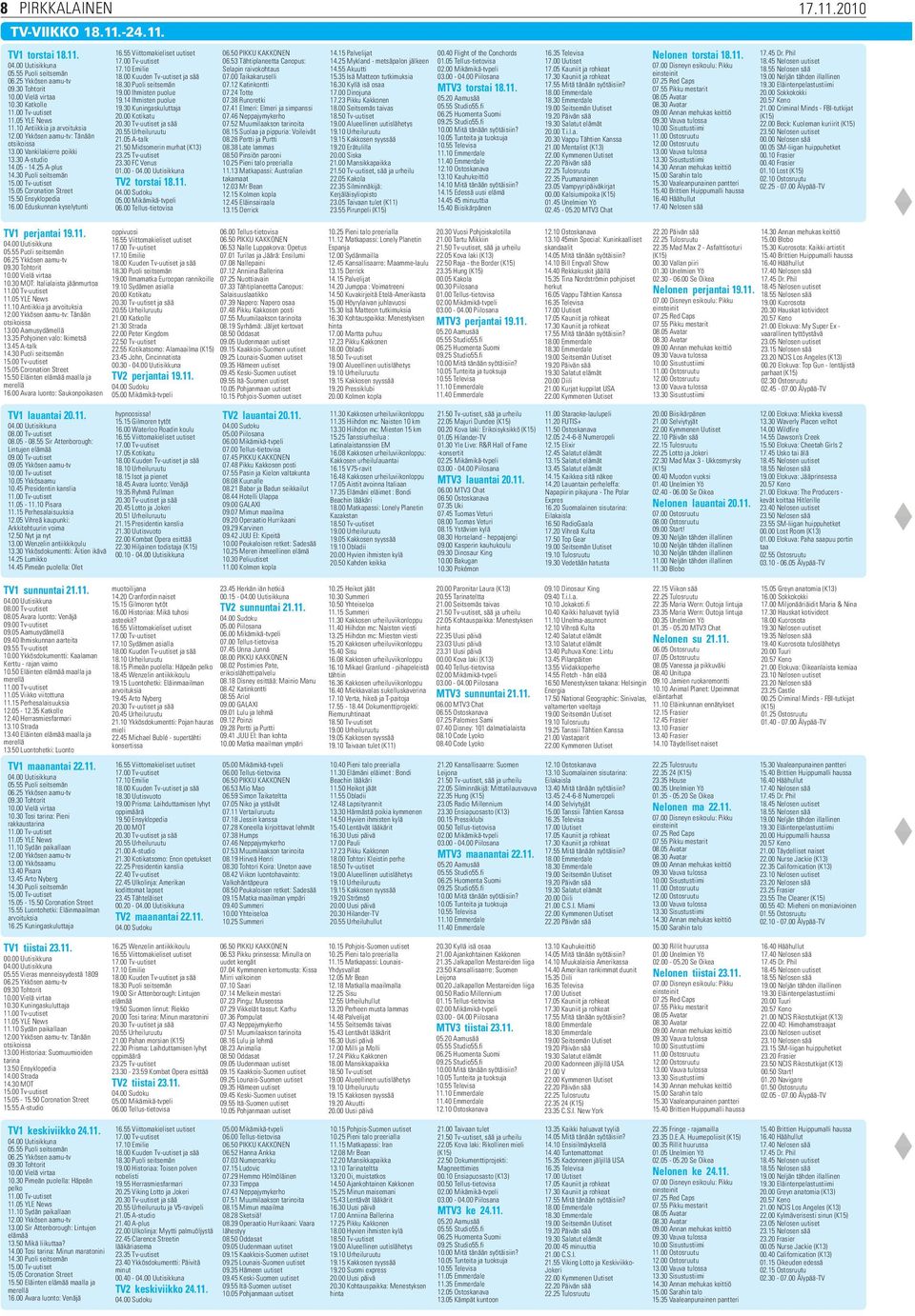 50 Ensyklopedia 16.00 Eduskunnan kyselytunti TV1 perjantai 19.11. 05.55 Puoli seitsemän 06.25 Ykkösen aamu-tv 09.30 Tohtorit 10.00 Vielä virtaa 10.30 MOT: Italialaista jäänmurtoa 11.05 YLE News 11.