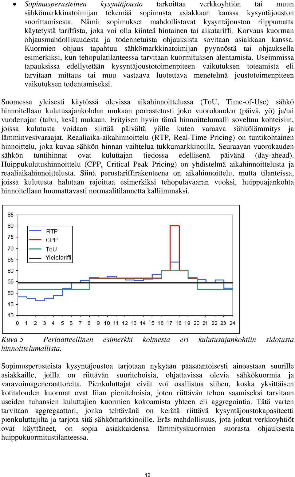 Korvaus kuorman ohjausmahdollisuudesta ja todennetuista ohjauksista sovitaan asiakkaan kanssa.