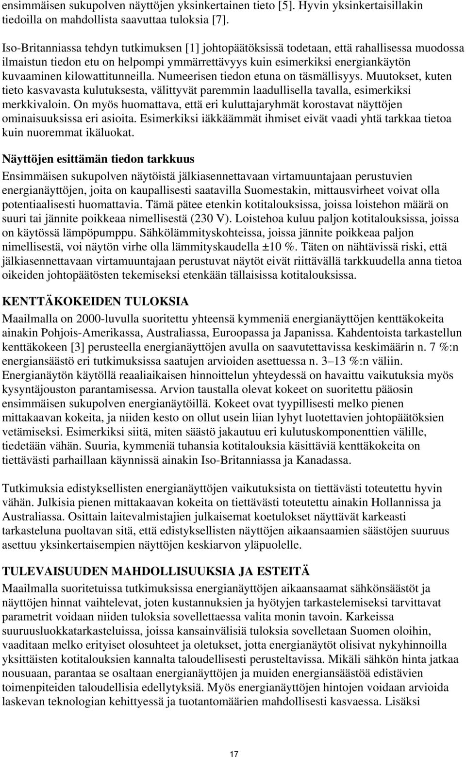 kilowattitunneilla. Numeerisen tiedon etuna on täsmällisyys. Muutokset, kuten tieto kasvavasta kulutuksesta, välittyvät paremmin laadullisella tavalla, esimerkiksi merkkivaloin.