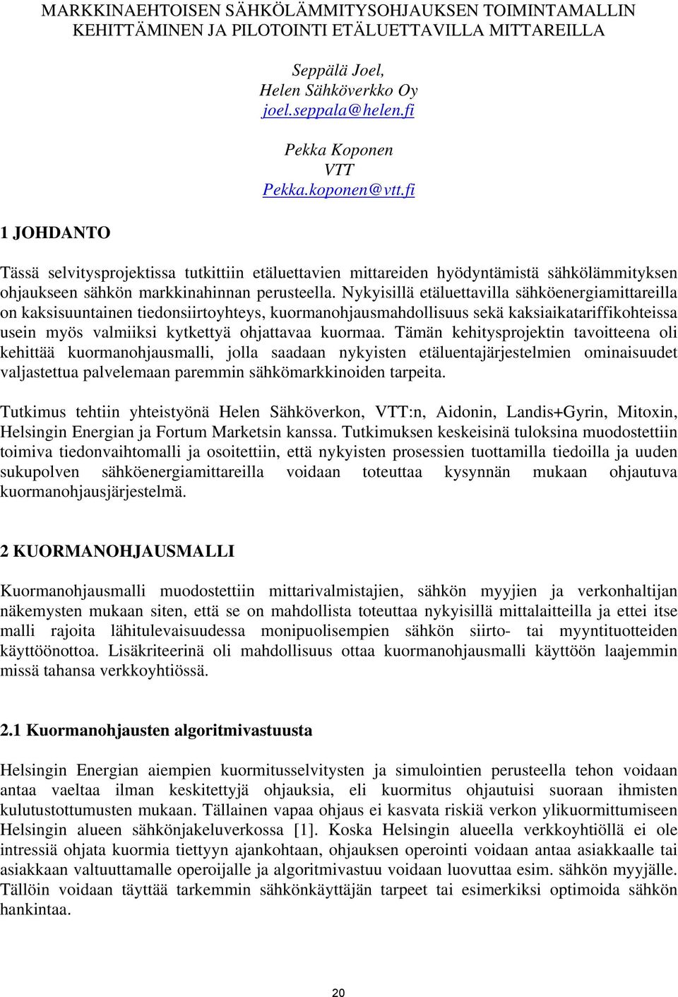 Nykyisillä etäluettavilla sähköenergiamittareilla on kaksisuuntainen tiedonsiirtoyhteys, kuormanohjausmahdollisuus sekä kaksiaikatariffikohteissa usein myös valmiiksi kytkettyä ohjattavaa kuormaa.